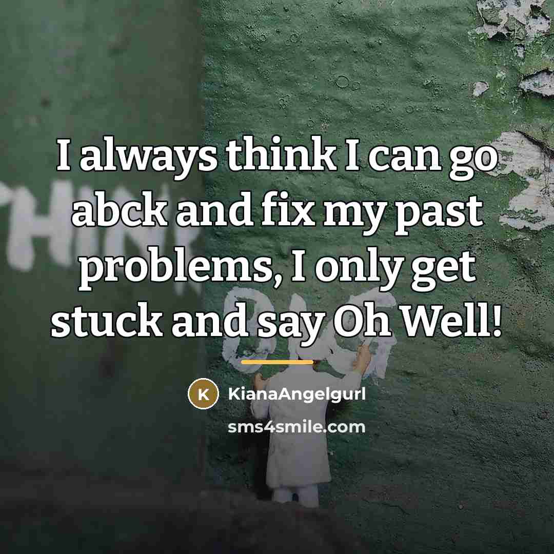 “I always think I can go abck and fix my…” quote by KianaAngelgurl