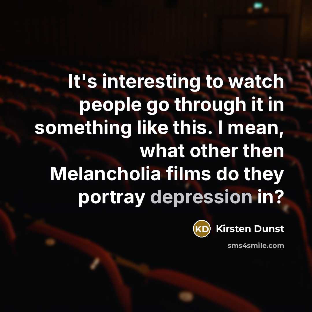 “It's interesting to watch people go through it in something…” quote by Kirsten Dunst