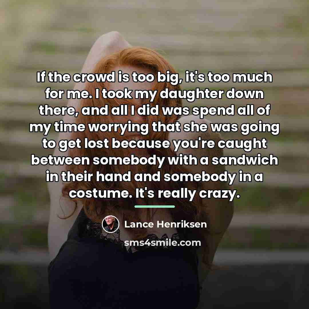 “If the crowd is too big, it's too much for…” quote by Lance Henriksen