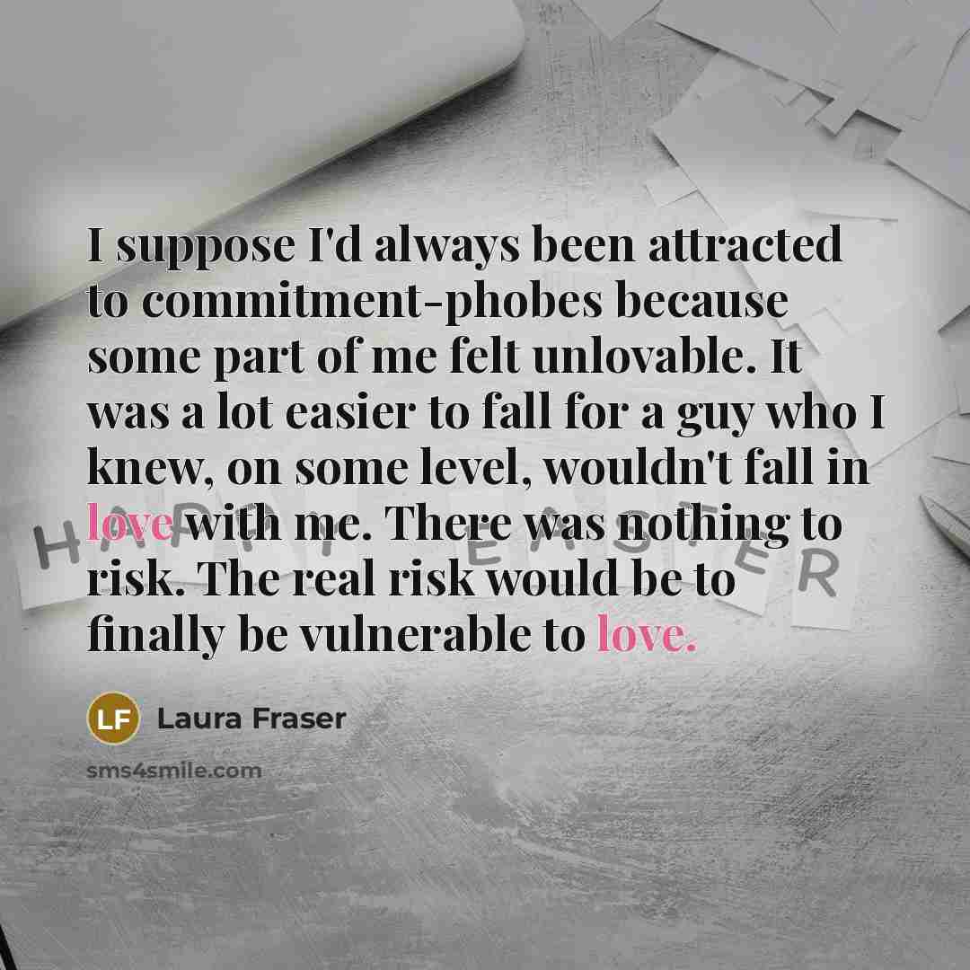 “I suppose I'd always been attracted to commitment-phobes because some…” quote by Laura Fraser