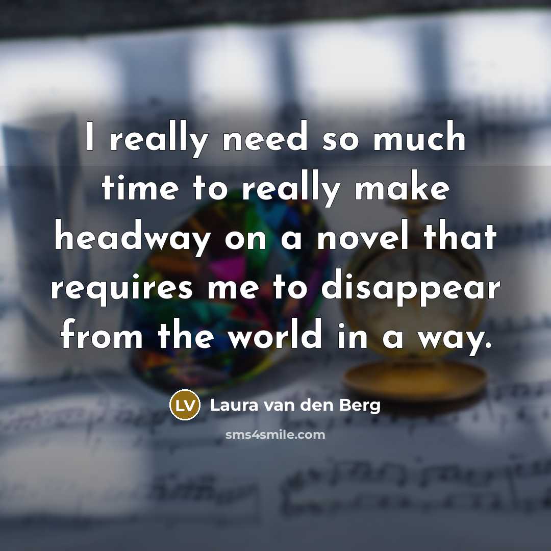 “I really need so much time to really make headway…” quote by Laura van den Berg