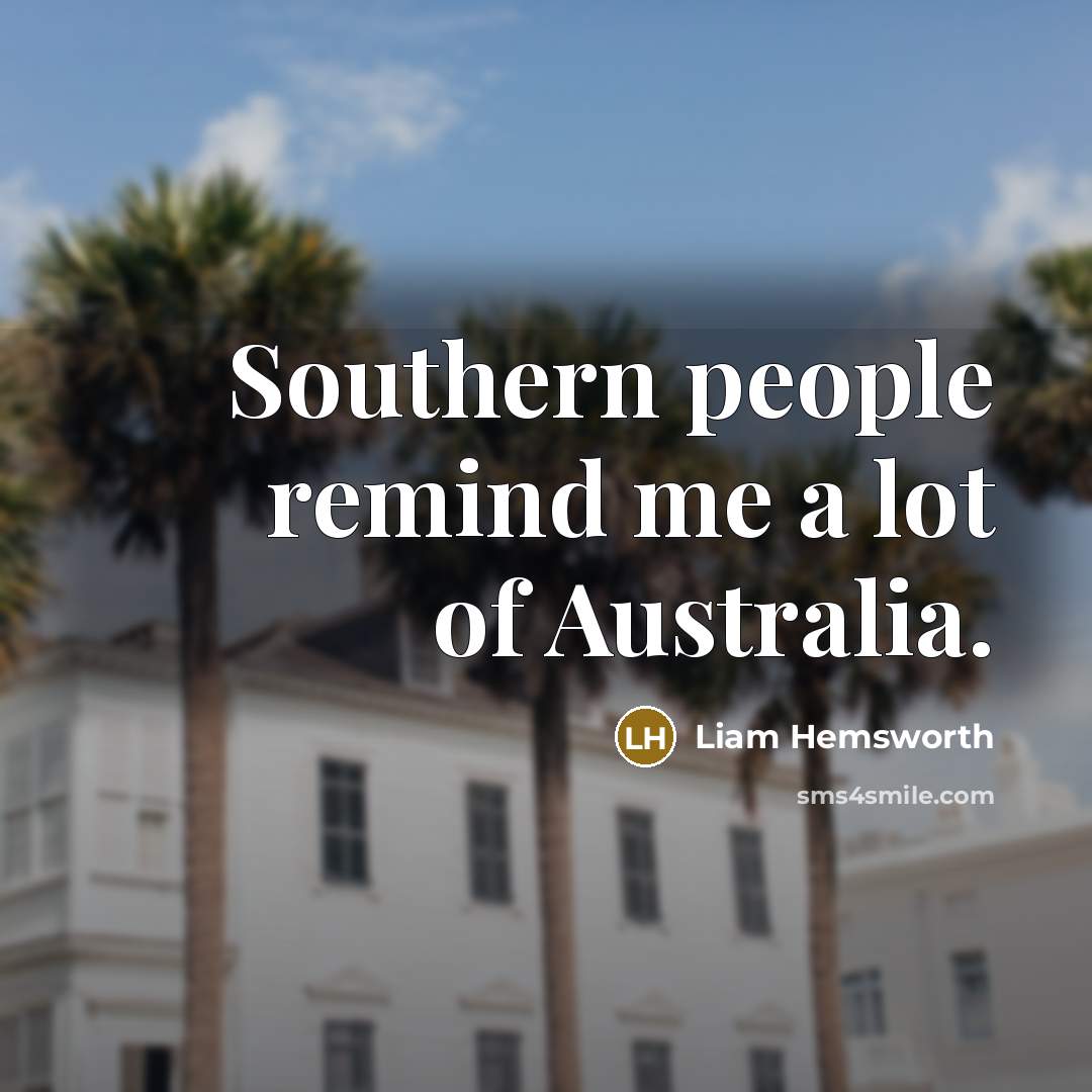 “Southern people remind me a lot of Australia.…” quote by Liam Hemsworth