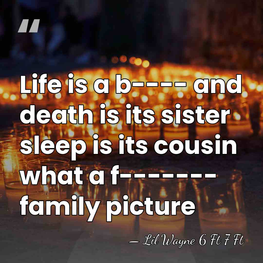 Life is a b---- and death is its sister sleep is its&hellip; - Lil Wayne 6 Ft 7 Ft