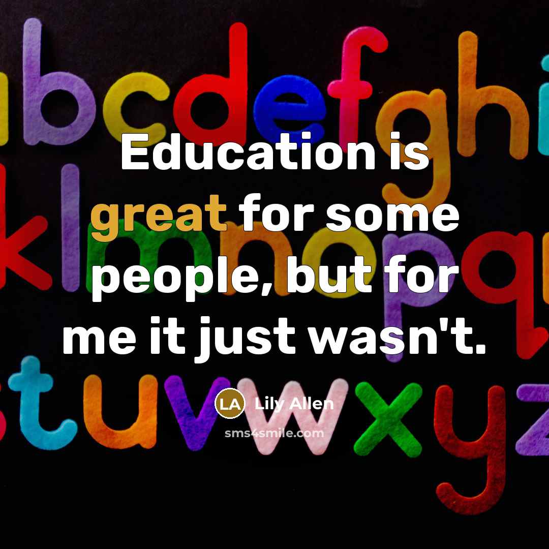 “Education is great for some people, but for me it…” quote by Lily Allen