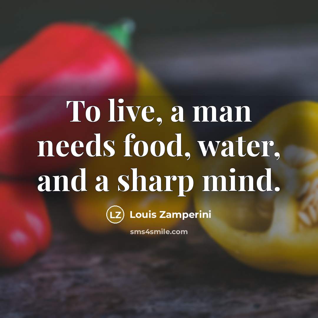 “To live, a man needs food, water, and a sharp…” quote by Louis Zamperini