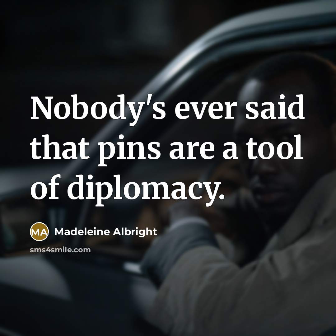 “Nobody's ever said that pins are a tool of diplomacy.…” quote by Madeleine Albright