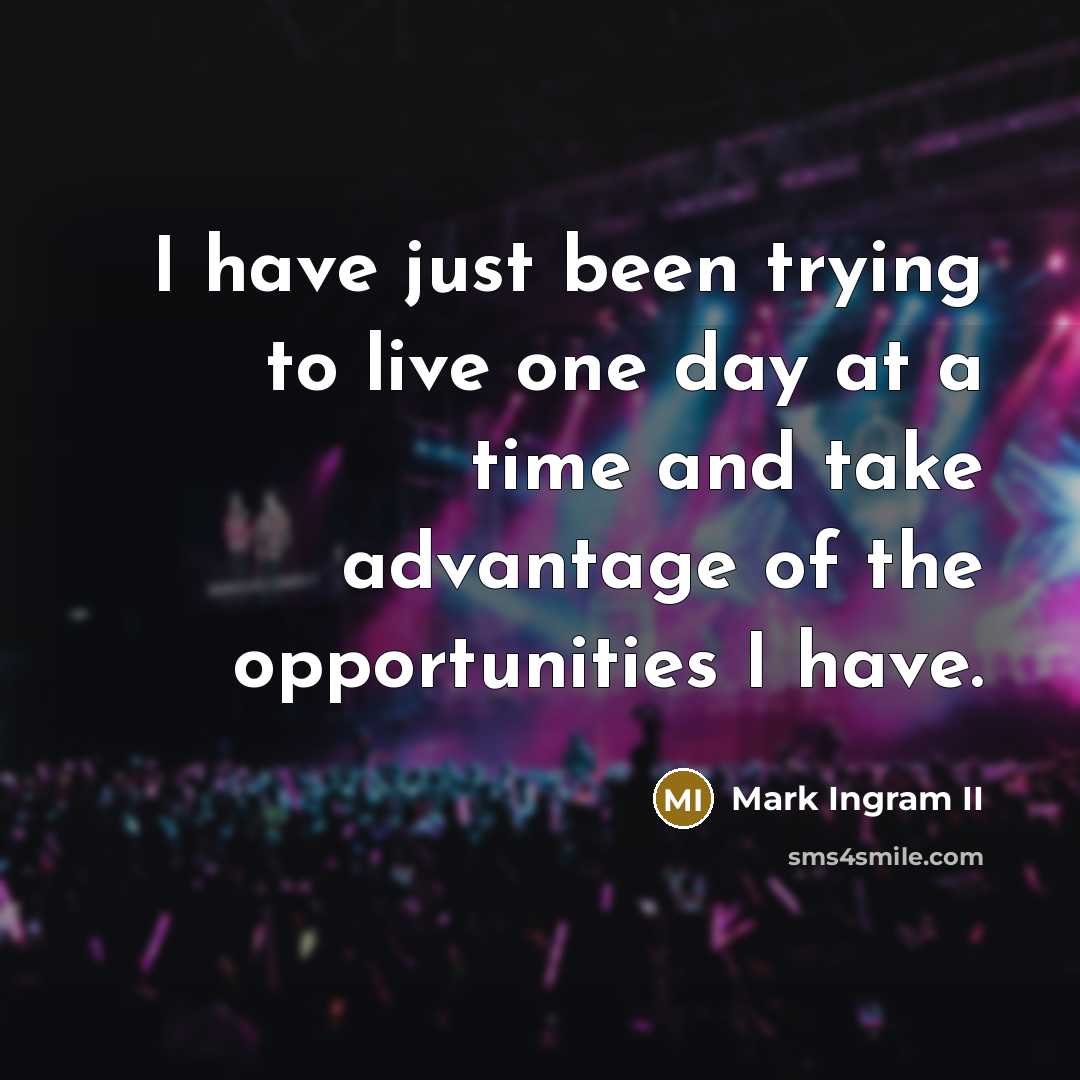 “I have just been trying to live one day at…” quote by Mark Ingram II