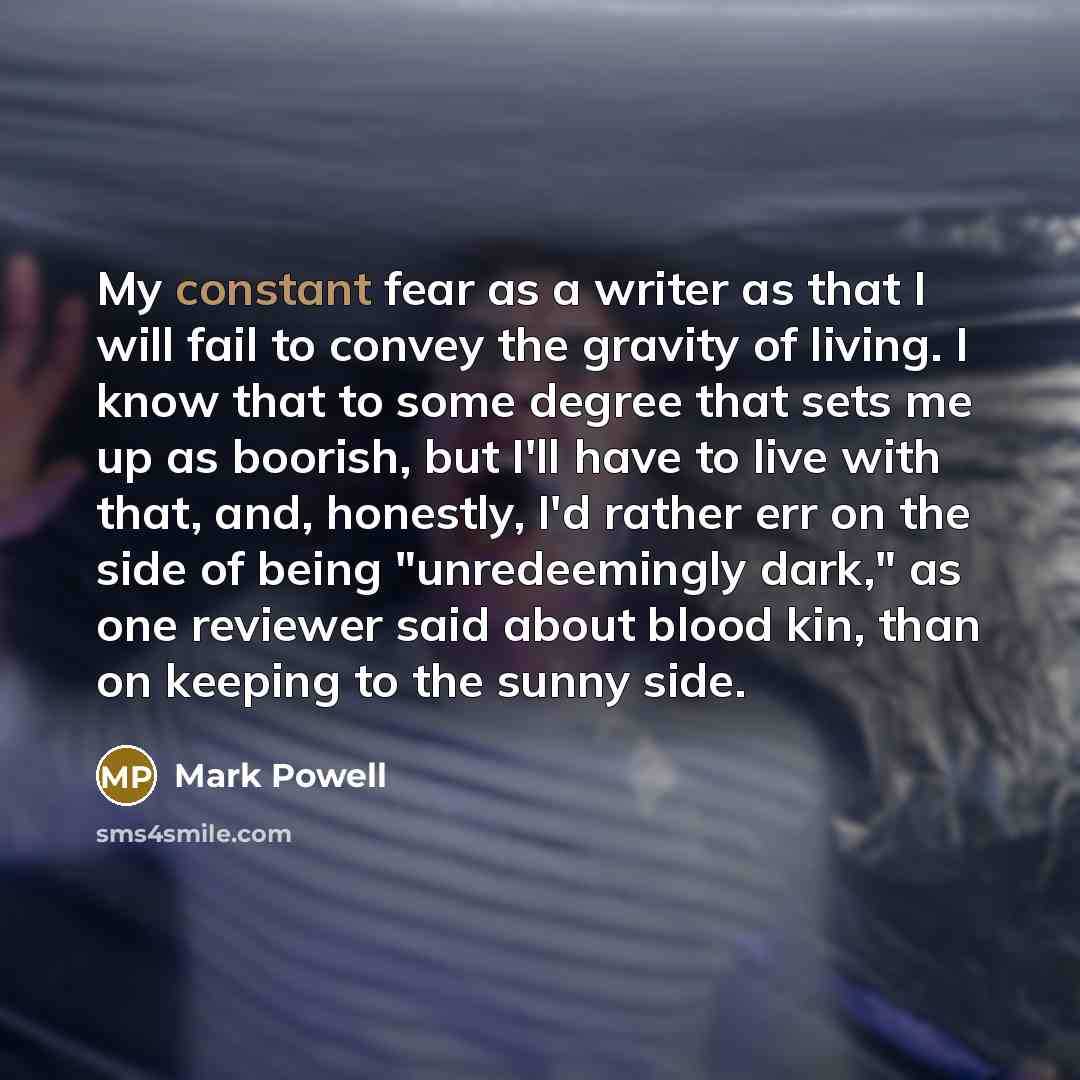“My constant fear as a writer as that I will…” quote by Mark Powell