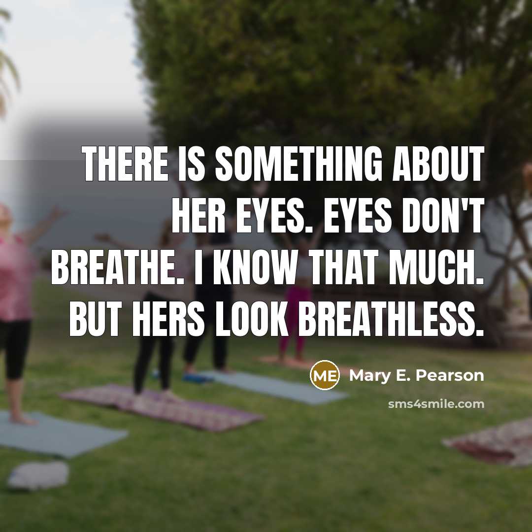 “There is something about her eyes. Eyes don't breathe. I…” quote by Mary E. Pearson