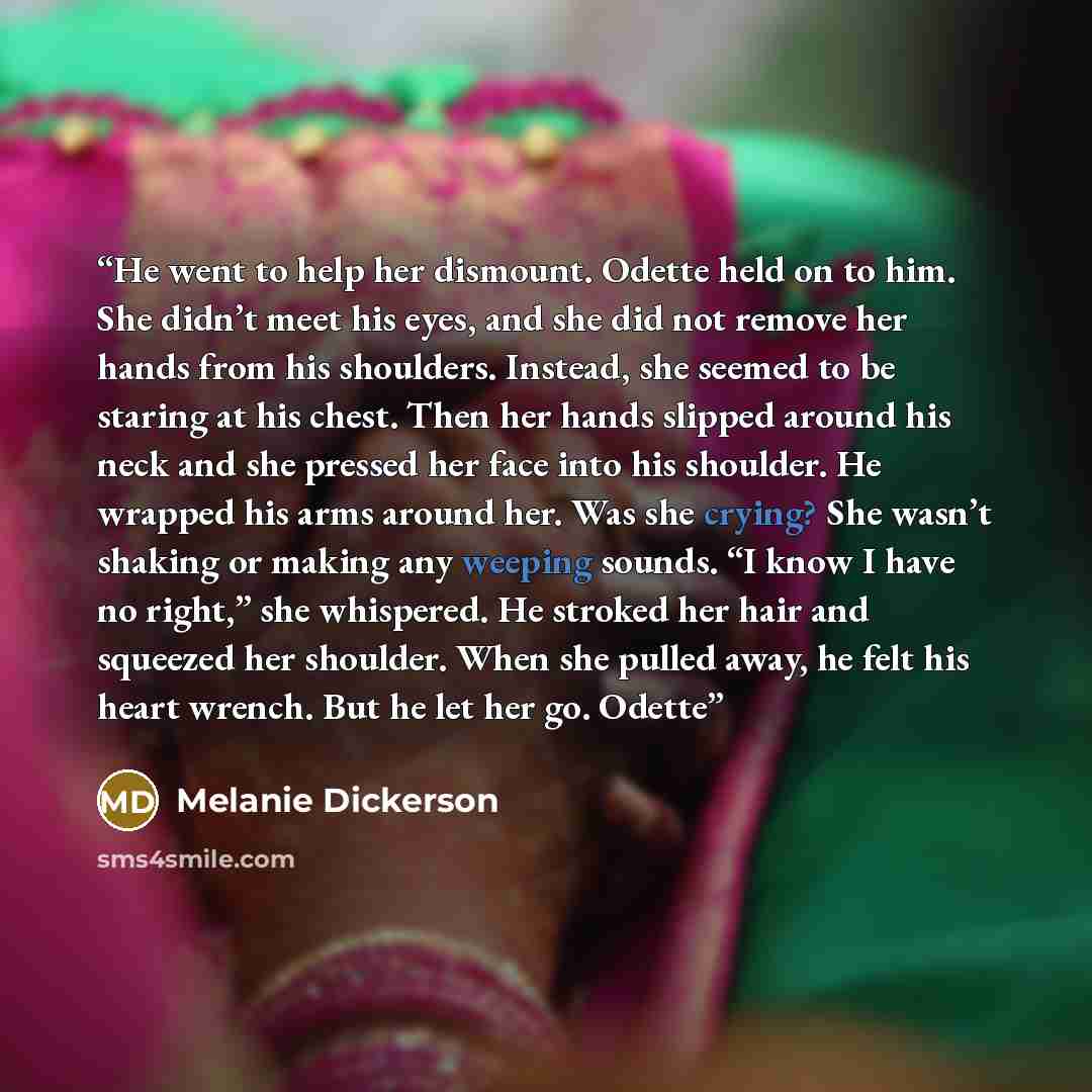 “He went to help her dismount. Odette held on to him. She didn’t meet his eyes, and she did not remove her hands from his shoulders. Instead, she seemed to be staring at his chest. Then her hands slipped around his neck and she pressed her face into his shoulder. He wrapped his arms around her. Was…” quote by Melanie Dickerson