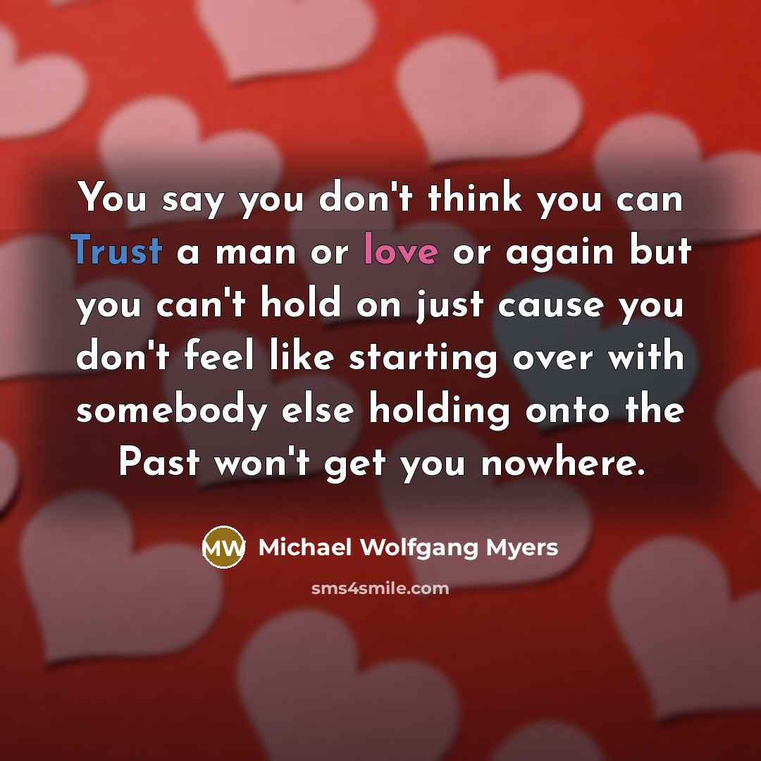 “You say you don't think you can Trust a man…” quote by Michael Wolfgang Myers