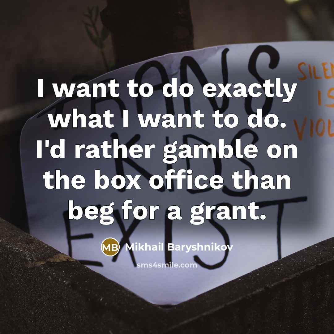 “I want to do exactly what I want to do.…” quote by Mikhail Baryshnikov