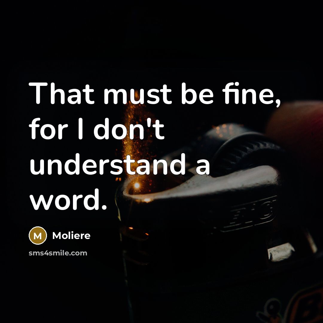 “That must be fine, for I don't understand a word.…” quote by Moliere