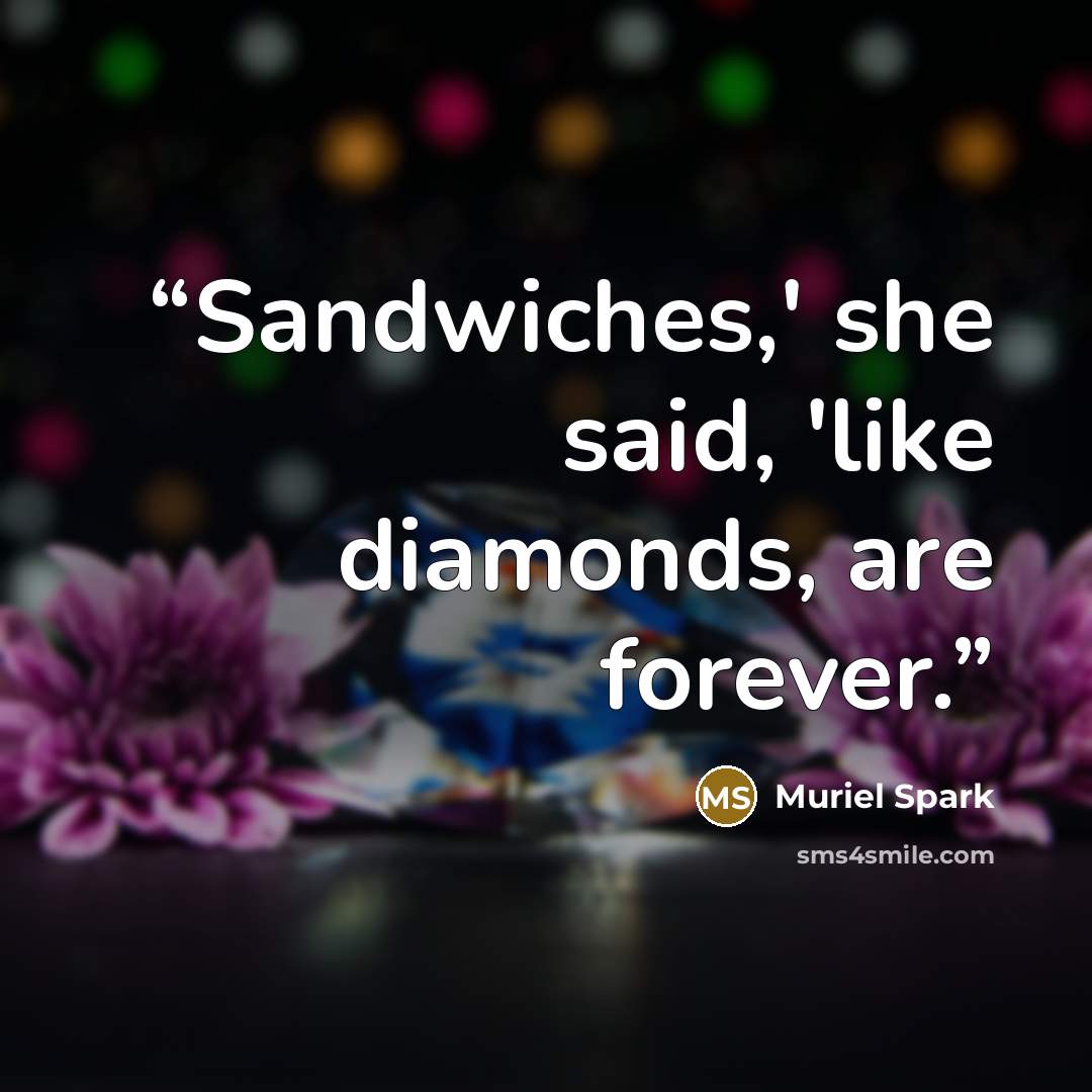 “Sandwiches,' she said, 'like diamonds, are forever.” quote by Muriel Spark