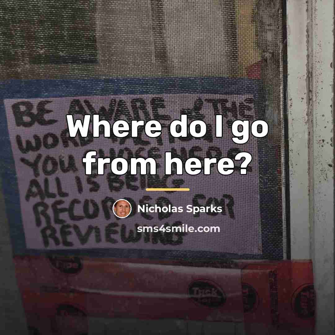 “Where do I go from here?…” quote by Nicholas Sparks