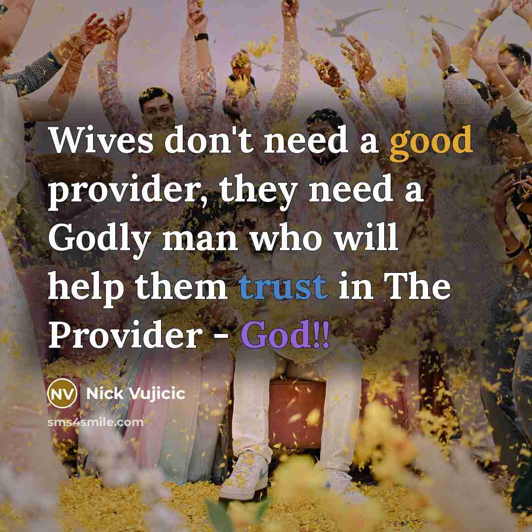 “Wives don't need a good provider, they need a Godly…” quote by Nick Vujicic