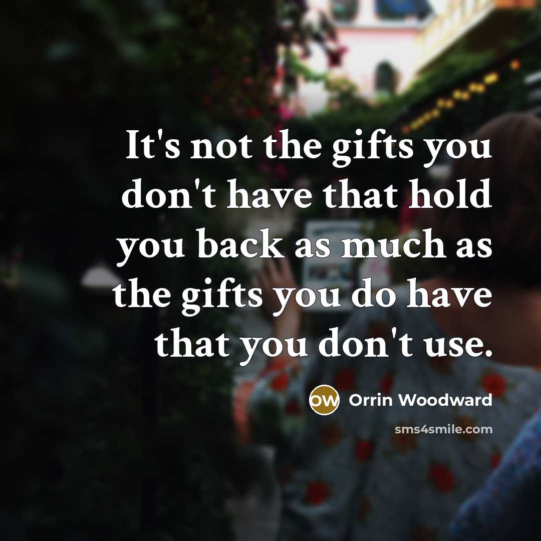 “It's not the gifts you don't have that hold you…” quote by Orrin Woodward