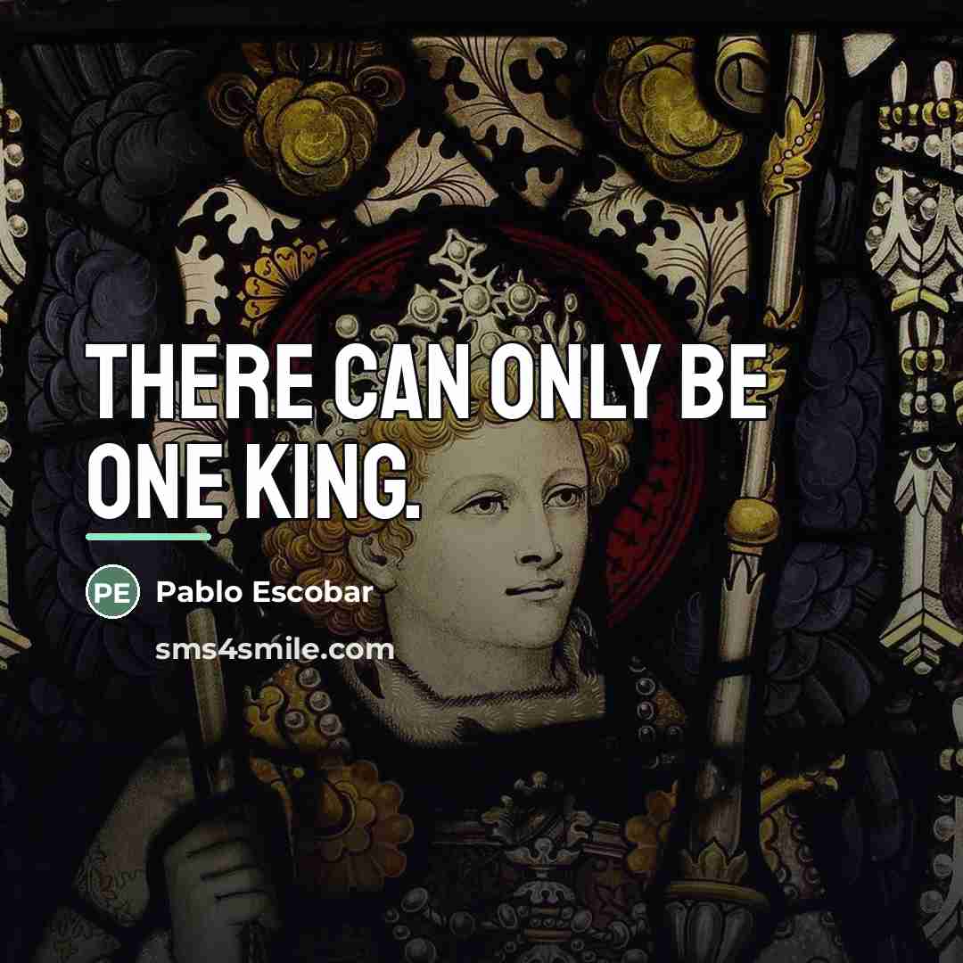 “There can only be one king.…” quote by Pablo Escobar