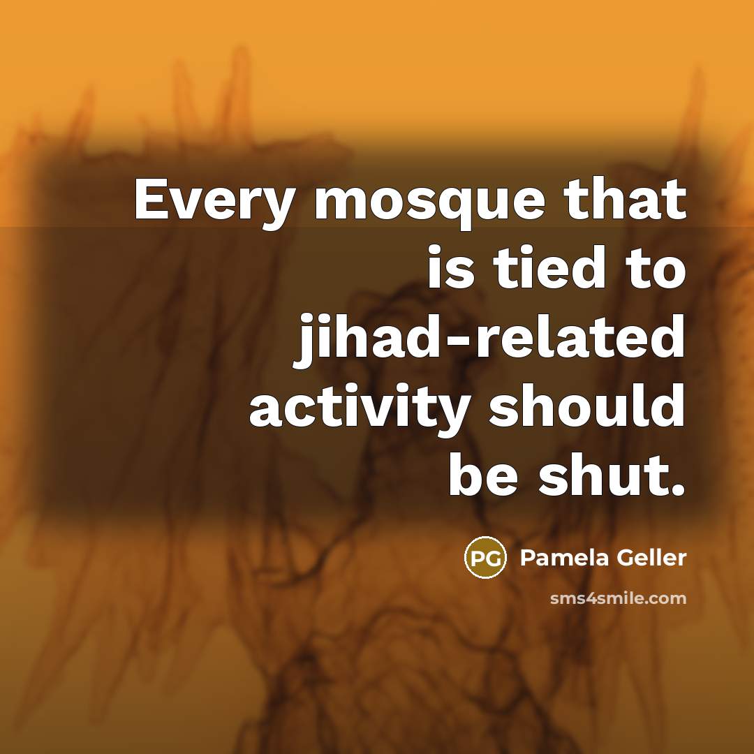 “Every mosque that is tied to jihad-related activity should be…” quote by Pamela Geller