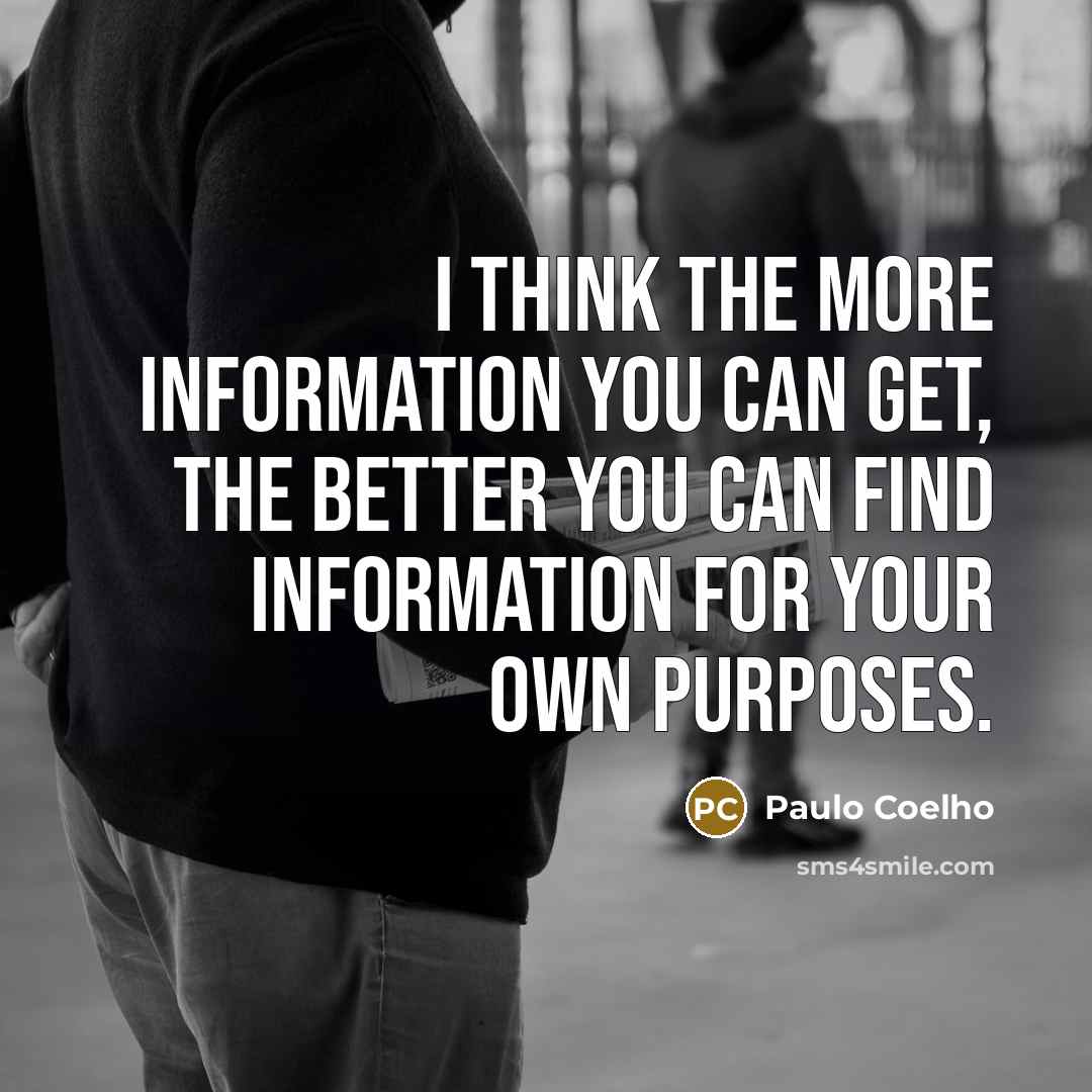 “I think the more information you can get, the better…” quote by Paulo Coelho