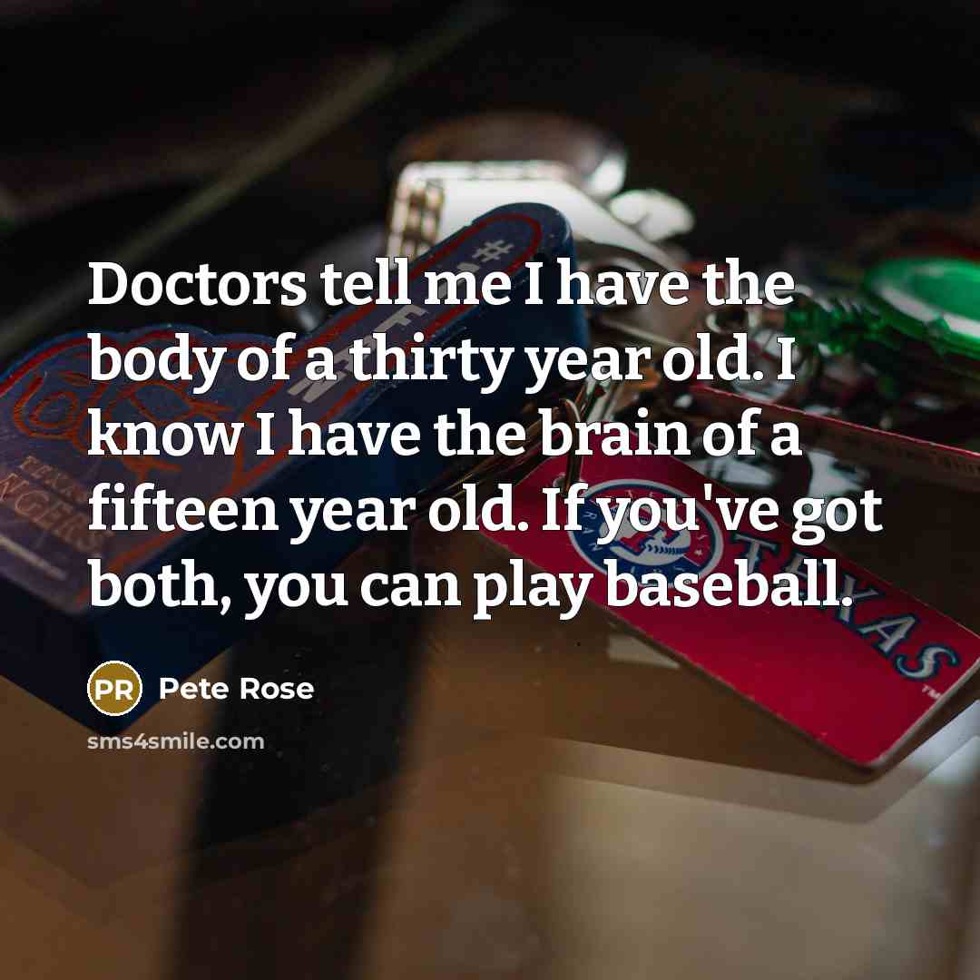 “Doctors tell me I have the body of a thirty…” quote by Pete Rose