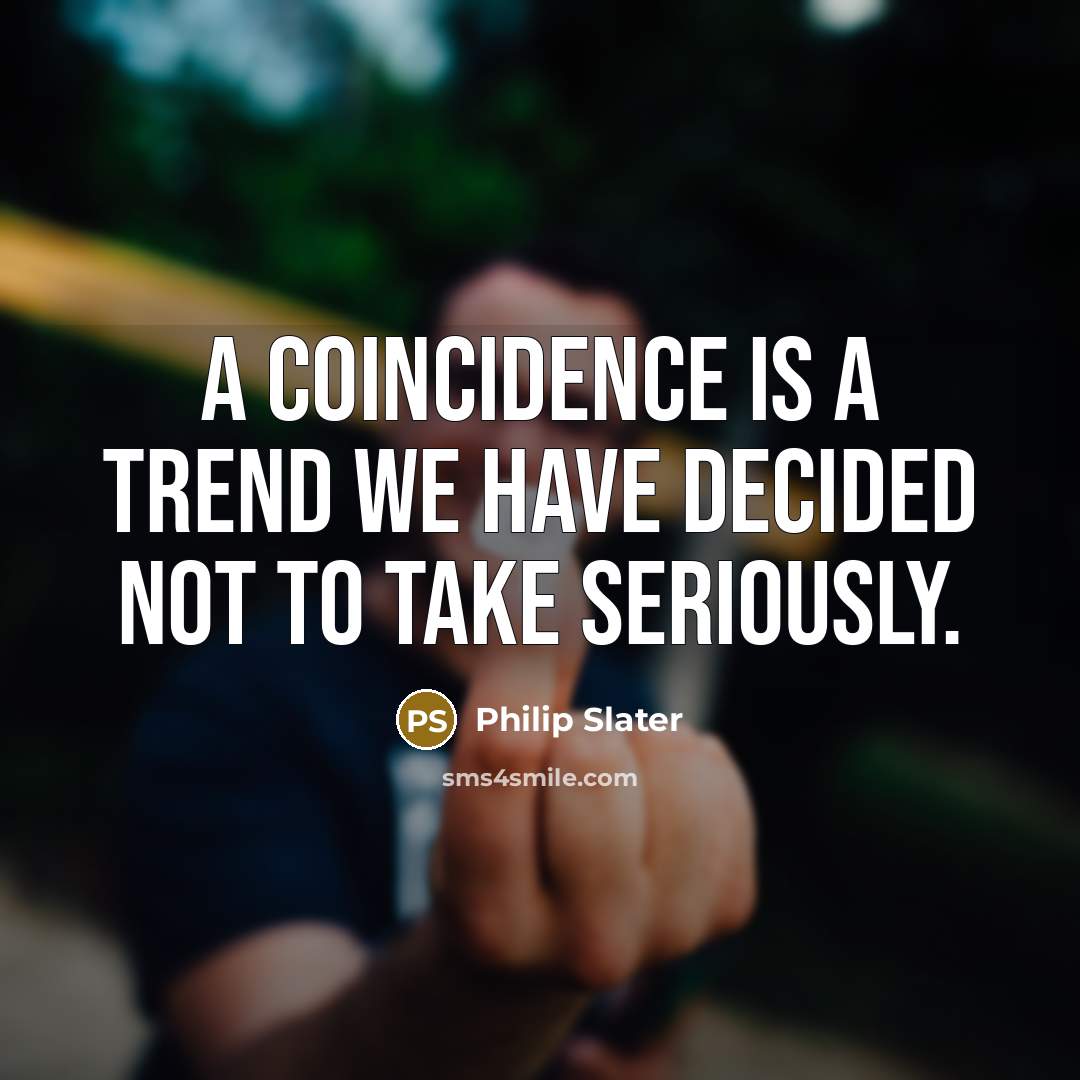 “A coincidence is a trend we have decided not to…” quote by Philip Slater