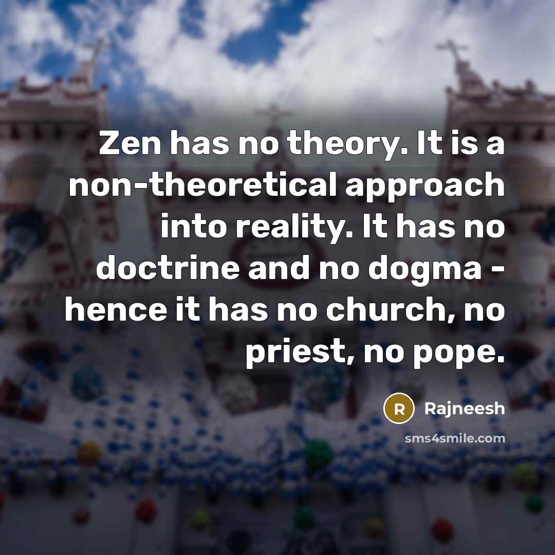 “Zen has no theory. It is a non-theoretical approach into…” quote by Rajneesh