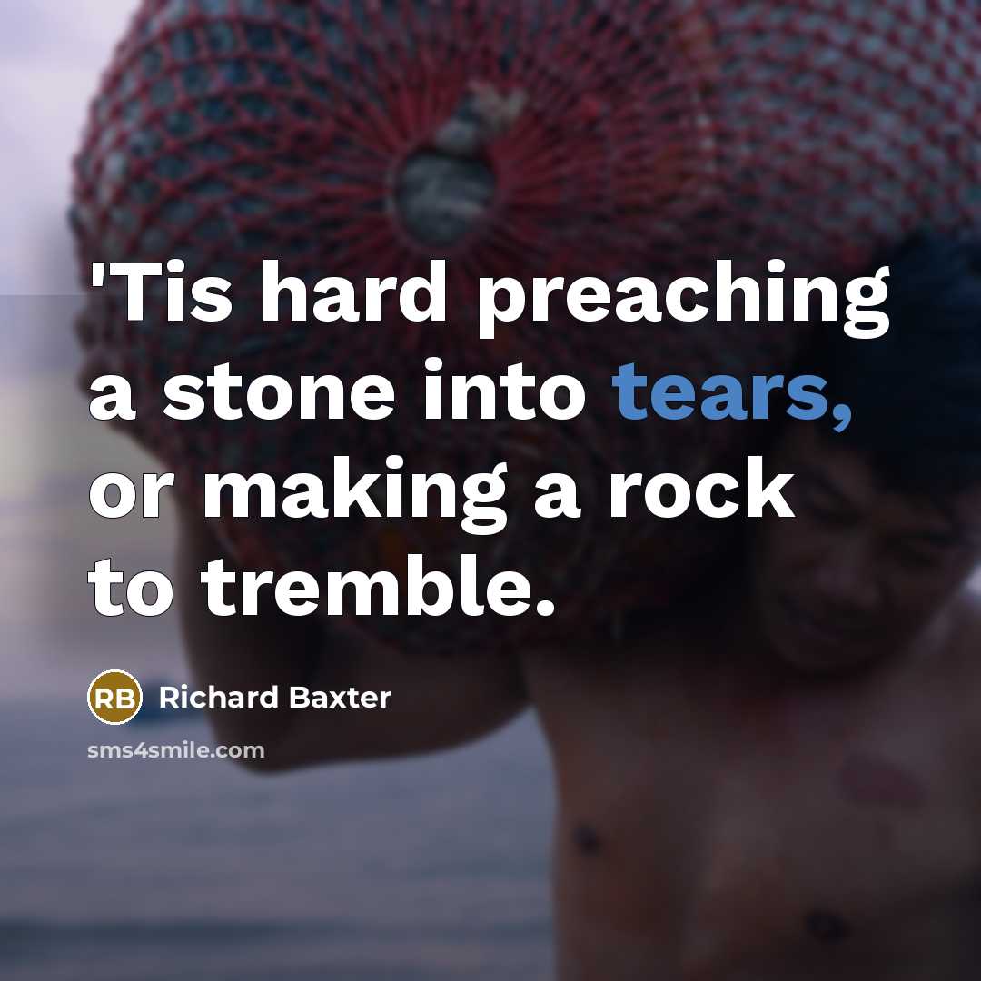 “'Tis hard preaching a stone into tears, or making a…” quote by Richard Baxter