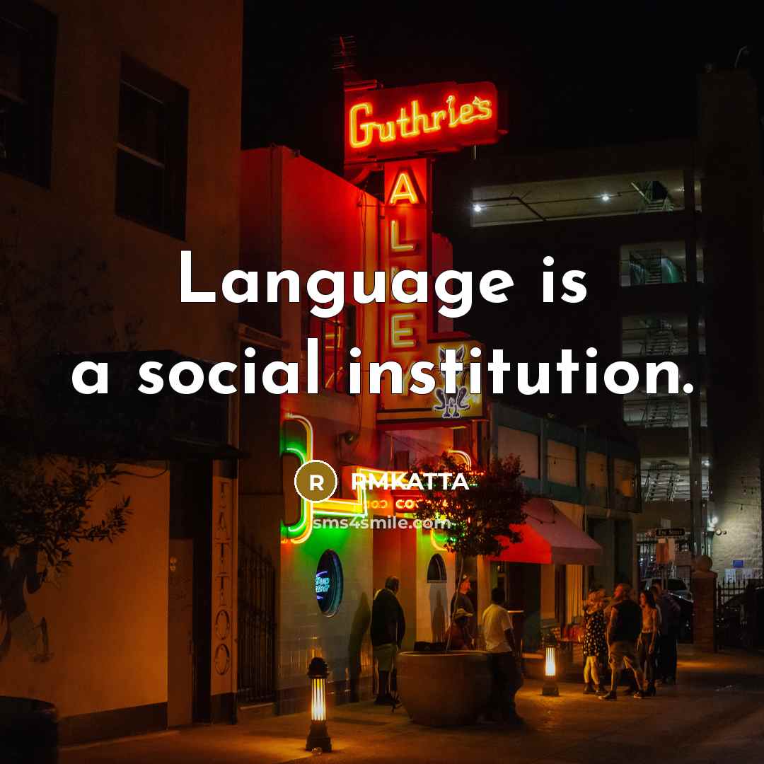 “Language is a social institution.” quote by RMKATTA
