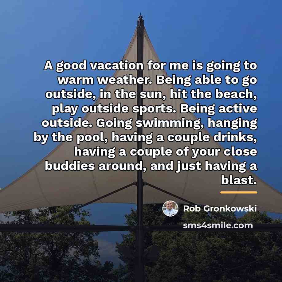 “A good vacation for me is going to warm weather.…” quote by Rob Gronkowski