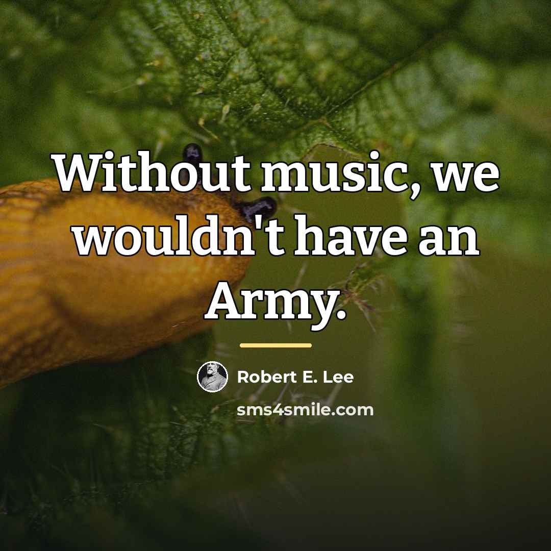 “Without music, we wouldn't have an Army.…” quote by Robert E. Lee