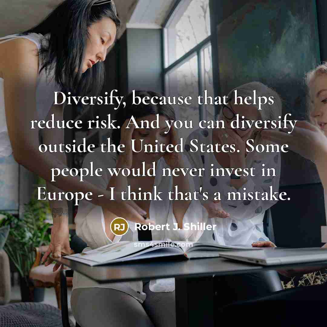 “Diversify, because that helps reduce risk. And you can diversify…” quote by Robert J. Shiller