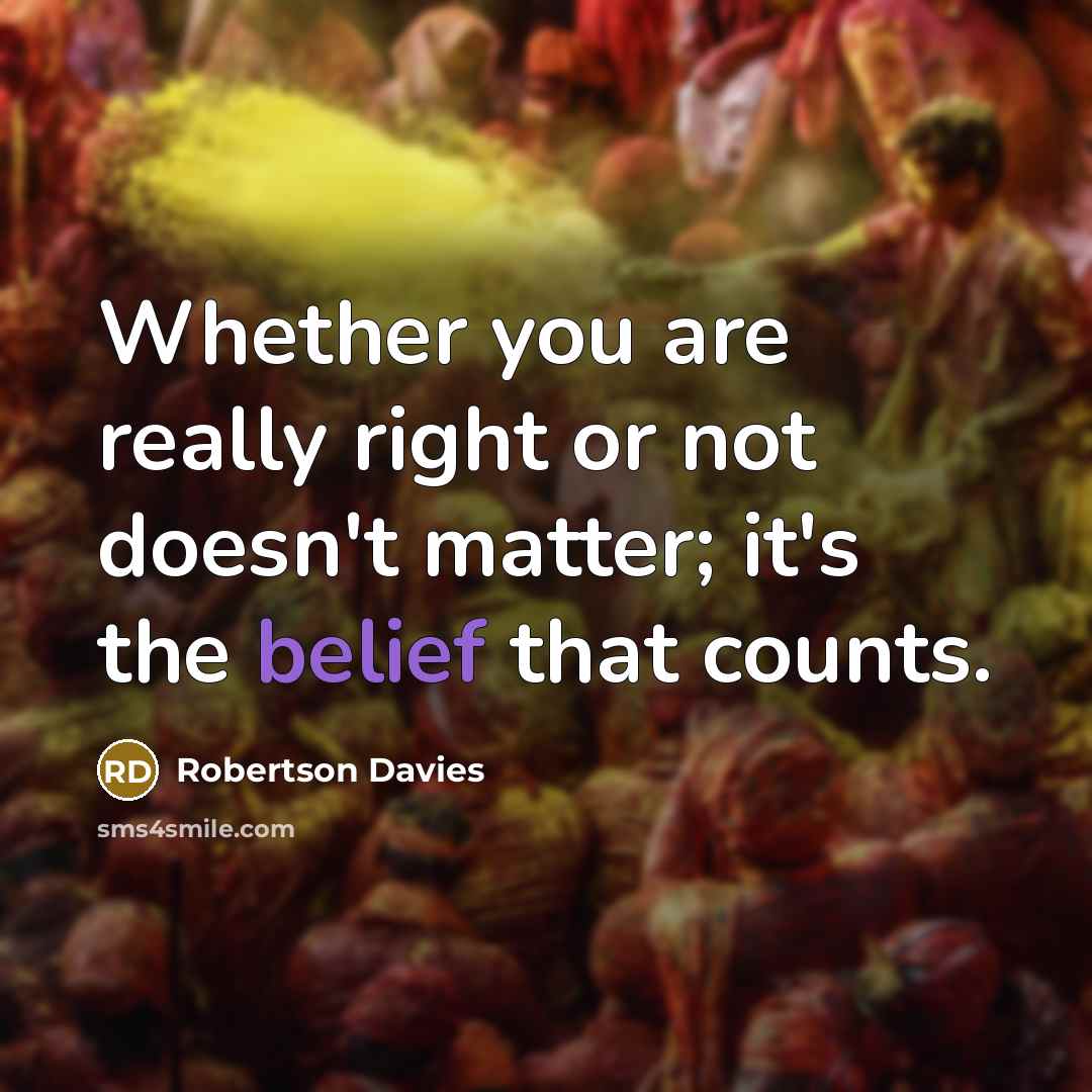 “Whether you are really right or not doesn't matter; it's…” quote by Robertson Davies
