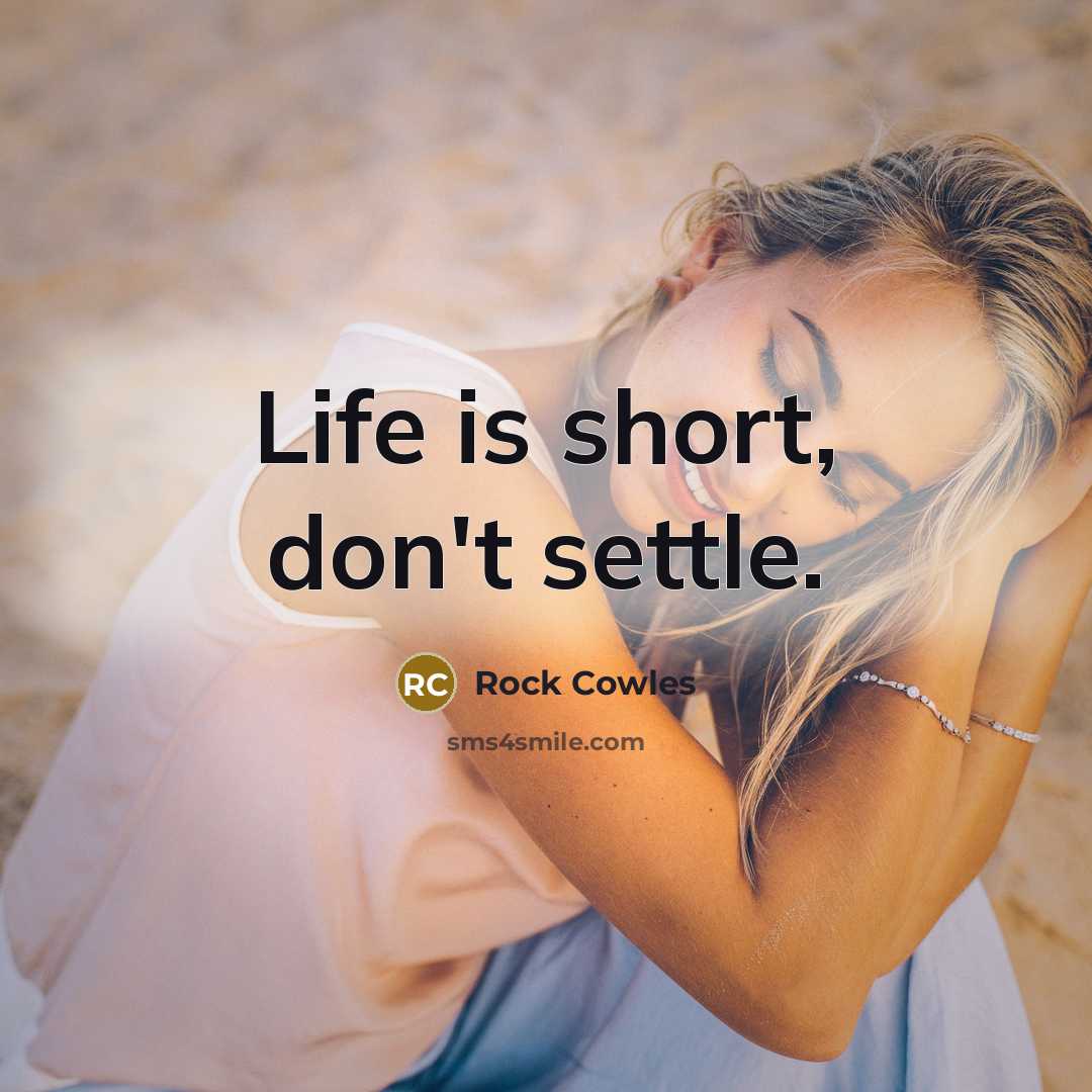 “Life is short, don't settle.…” quote by Rock Cowles