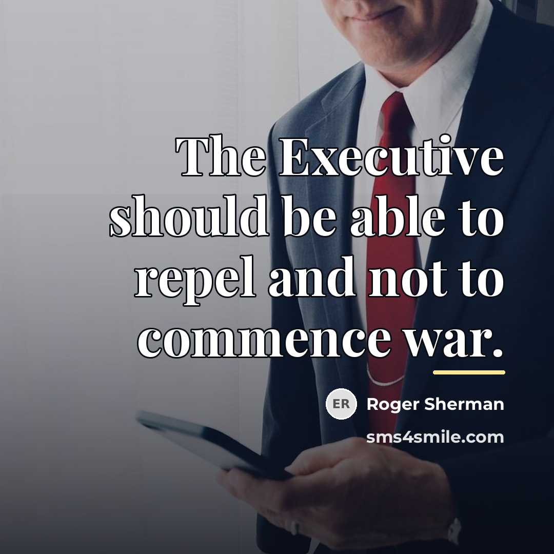 “The Executive should be able to repel and not to…” quote by Roger Sherman