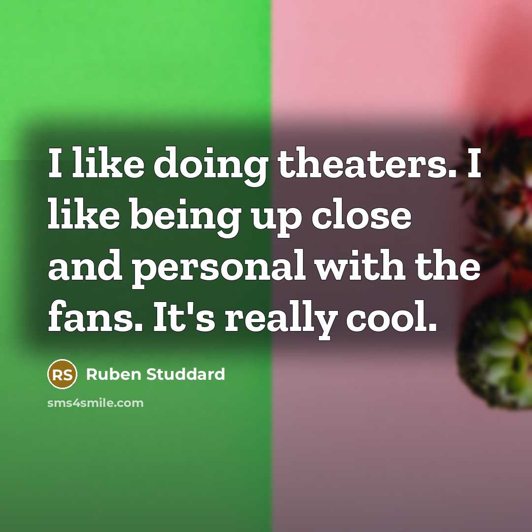 “I like doing theaters. I like being up close and…” quote by Ruben Studdard