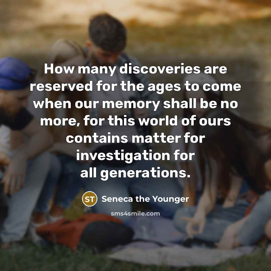 “How many discoveries are reserved for the ages to come…” quote by Seneca the Younger