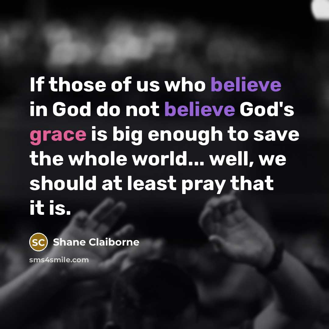 “If those of us who believe in God do not…” quote by Shane Claiborne