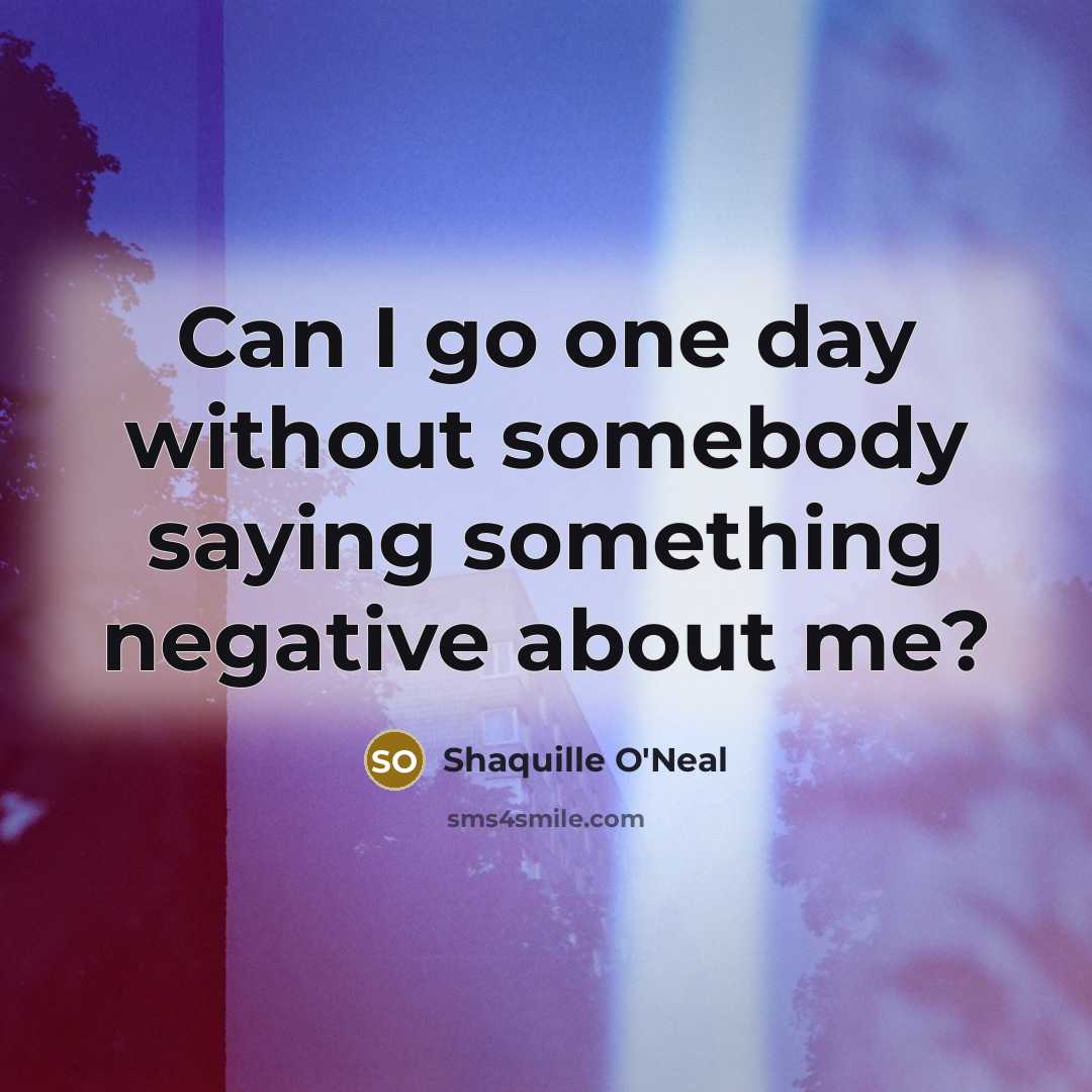“Can I go one day without somebody saying something negative…” quote by Shaquille O'Neal