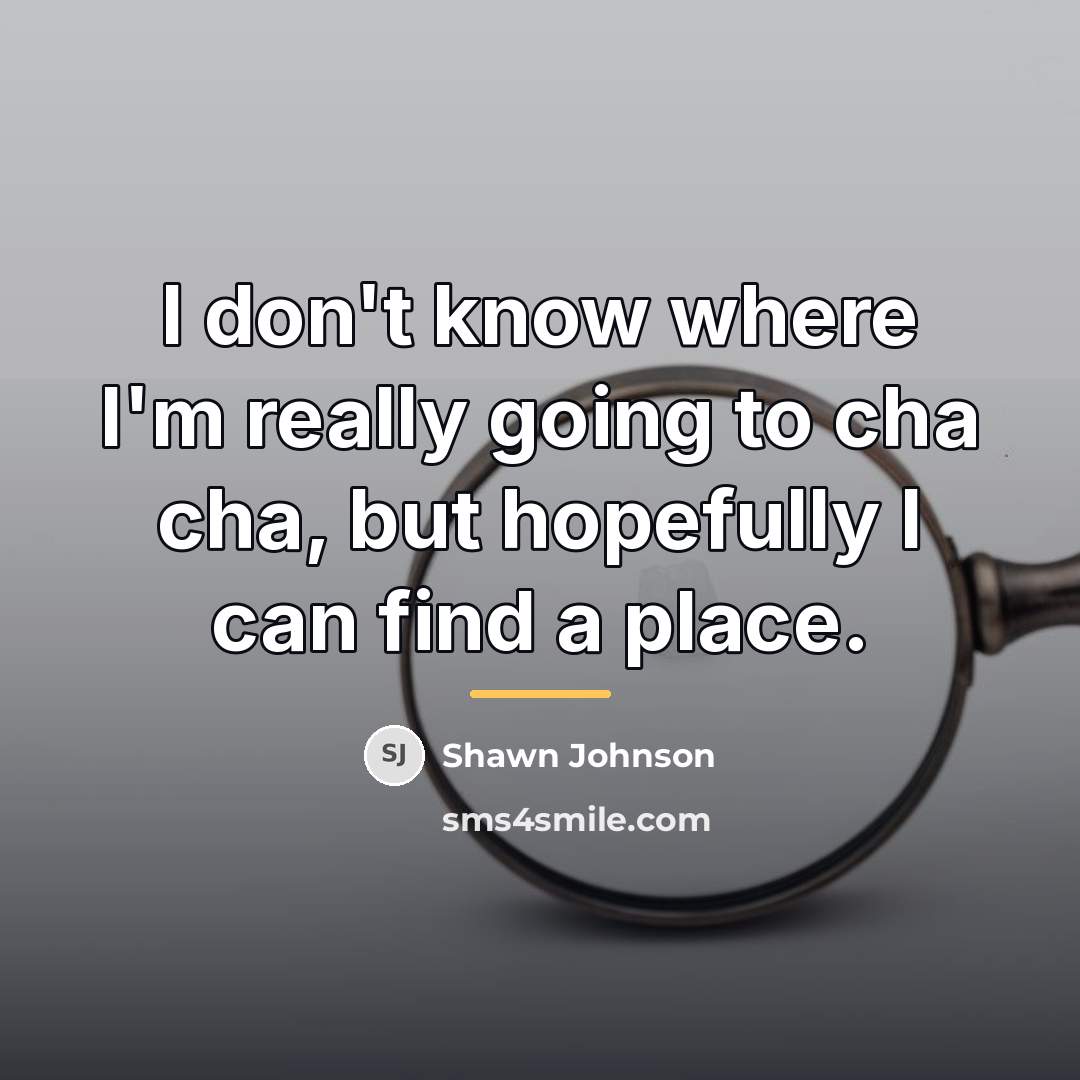 “I don't know where I'm really going to cha cha,…” quote by Shawn Johnson