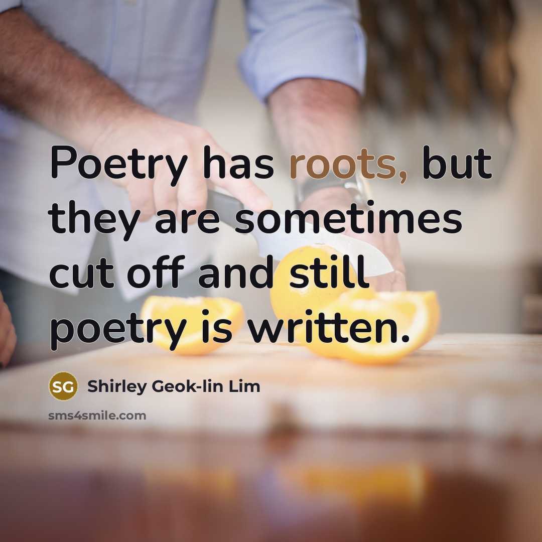 “Poetry has roots, but they are sometimes cut off and…” quote by Shirley Geok-lin Lim