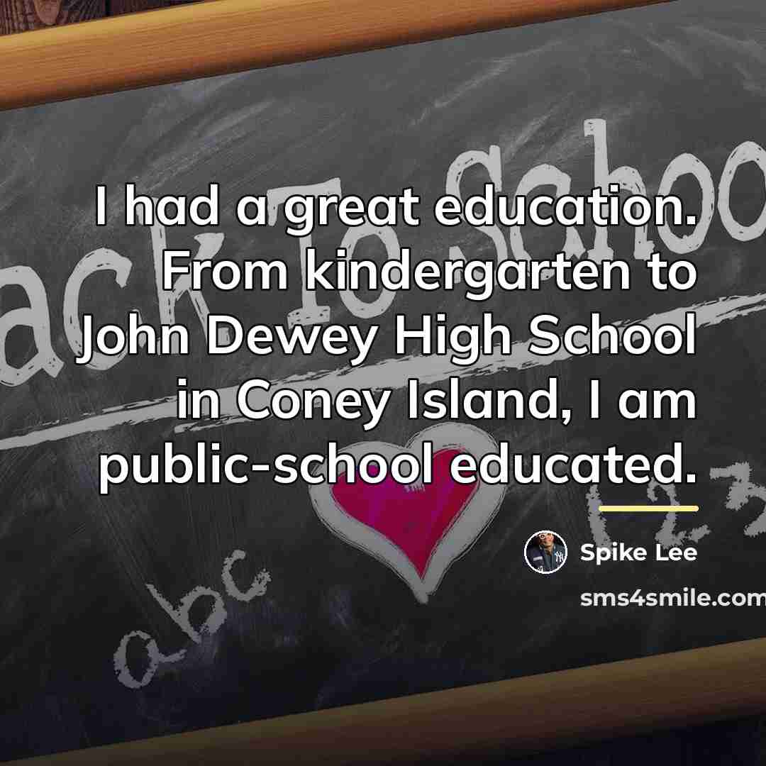 “I had a great education. From kindergarten to John Dewey…” quote by Spike Lee