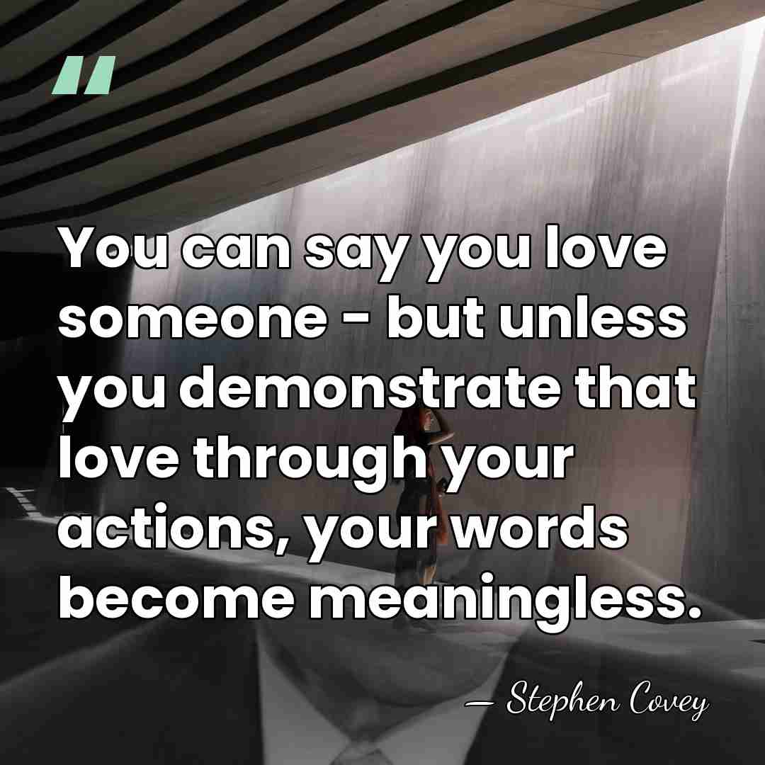 You can say you love someone - but unless you demonstrate that&hellip; - Stephen Covey