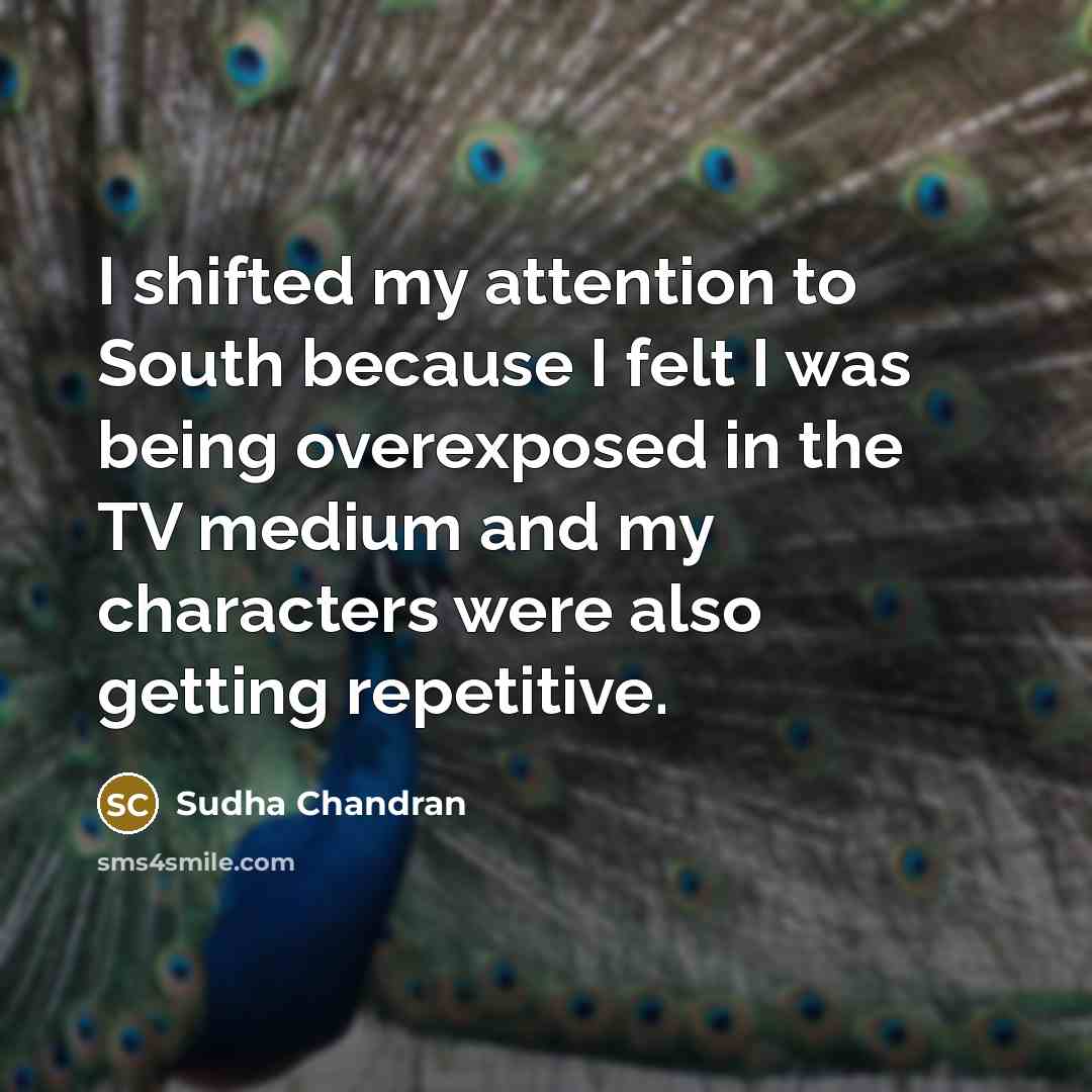 “I shifted my attention to South because I felt I…” quote by Sudha Chandran