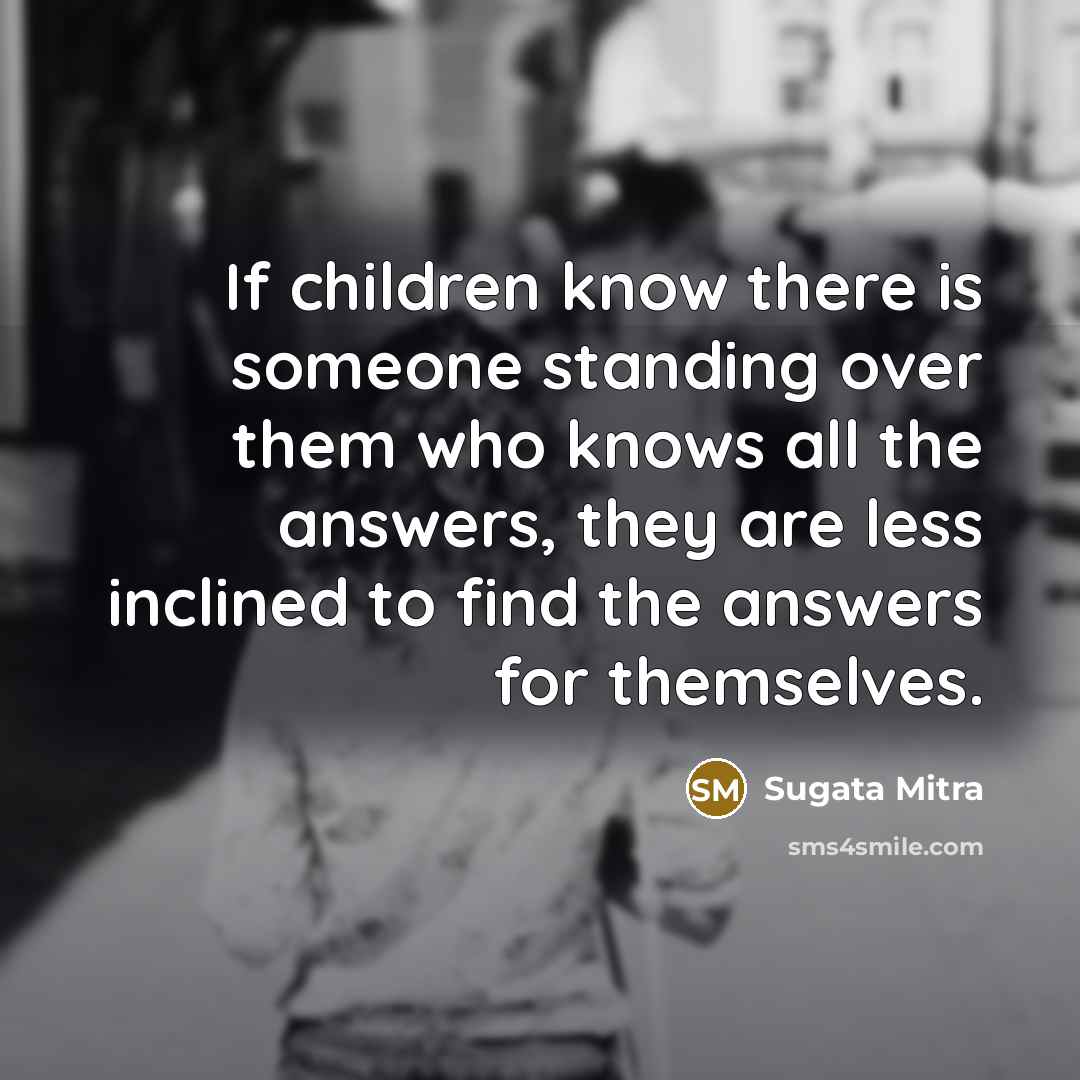 “If children know there is someone standing over them who…” quote by Sugata Mitra
