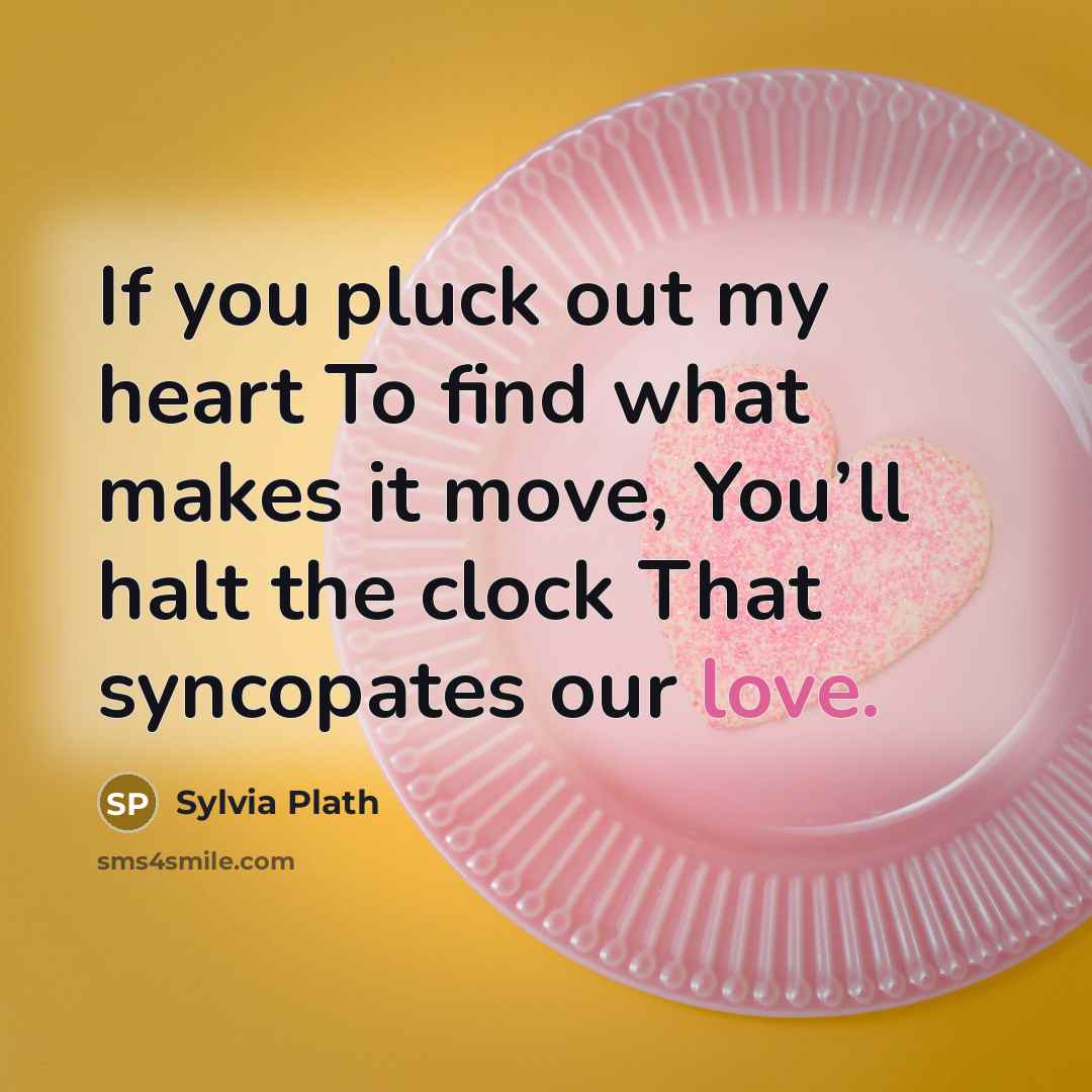 “If you pluck out my heart To find what makes…” quote by Sylvia Plath