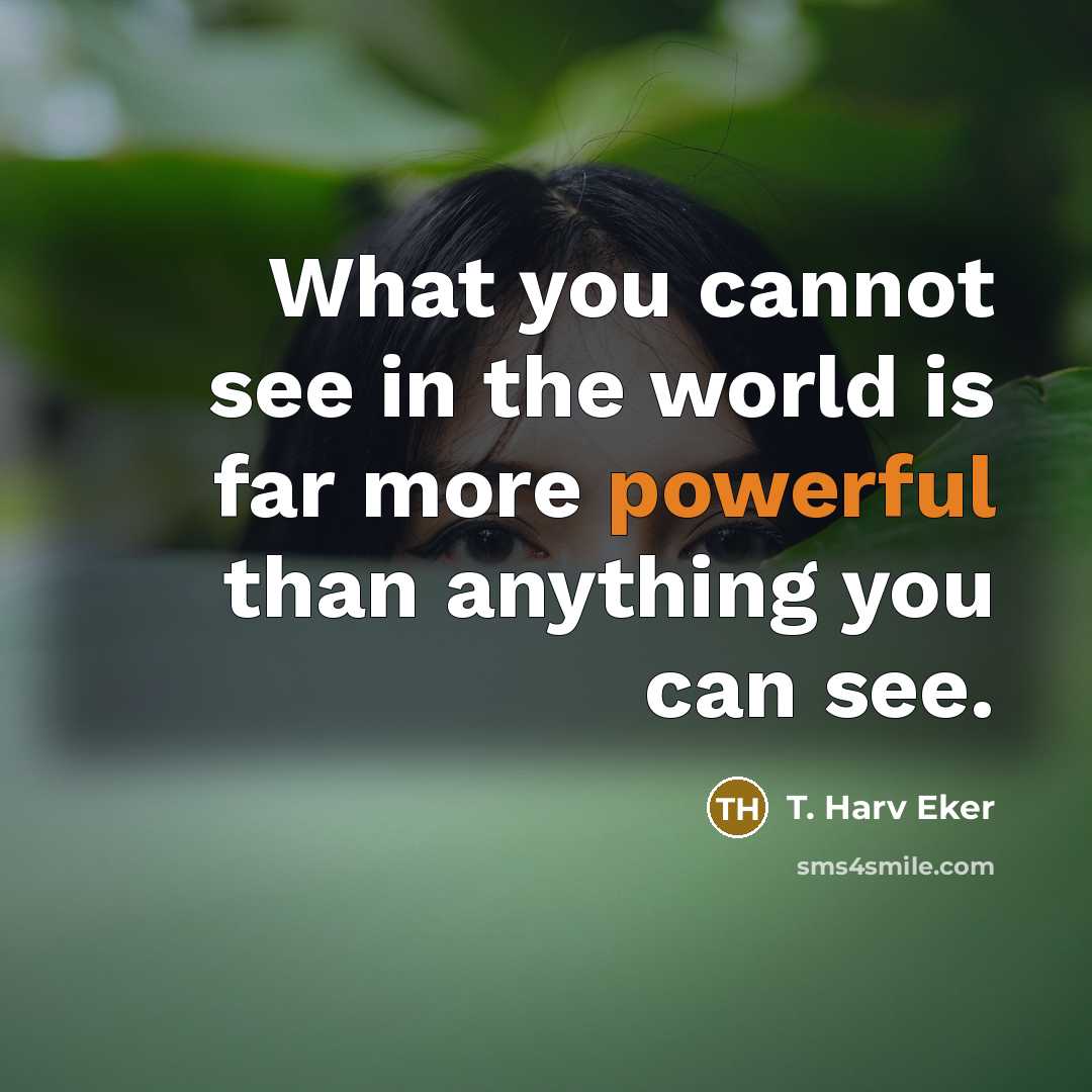 “What you cannot see in the world is far more…” quote by T. Harv Eker