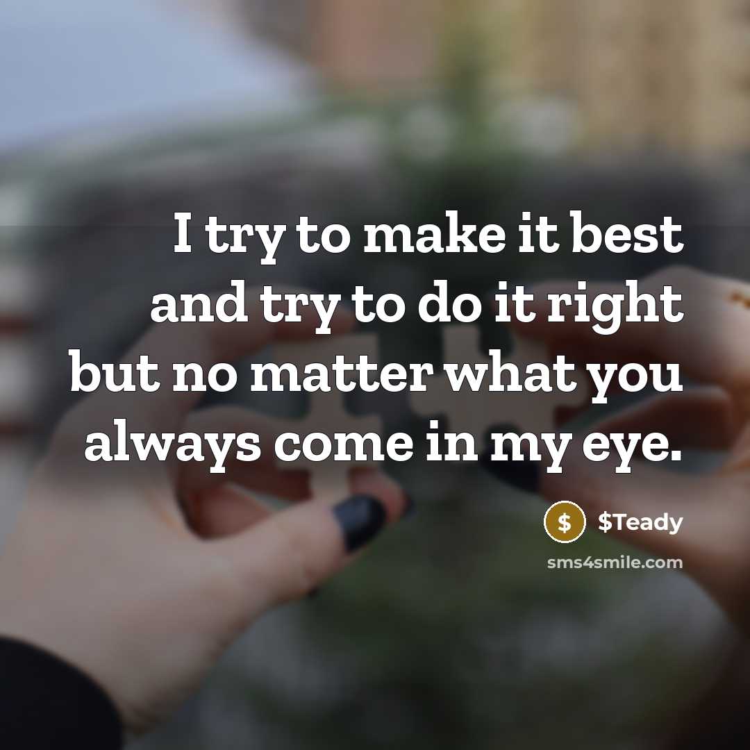 “I try to make it best and try to do it right but no matter what you always come in my eye.” quote by $Teady