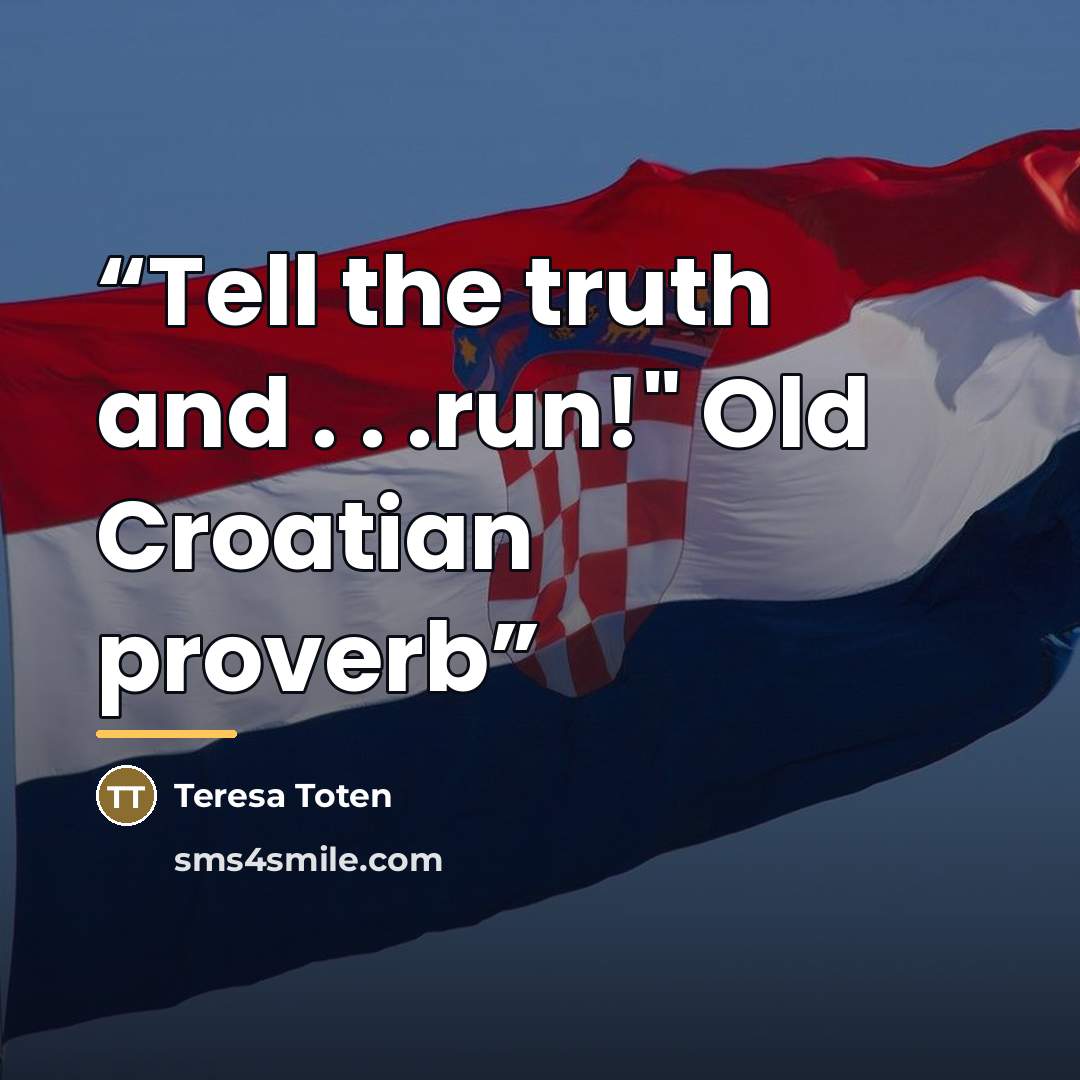 “Tell the truth and . . .run!" Old Croatian proverb” quote by Teresa Toten