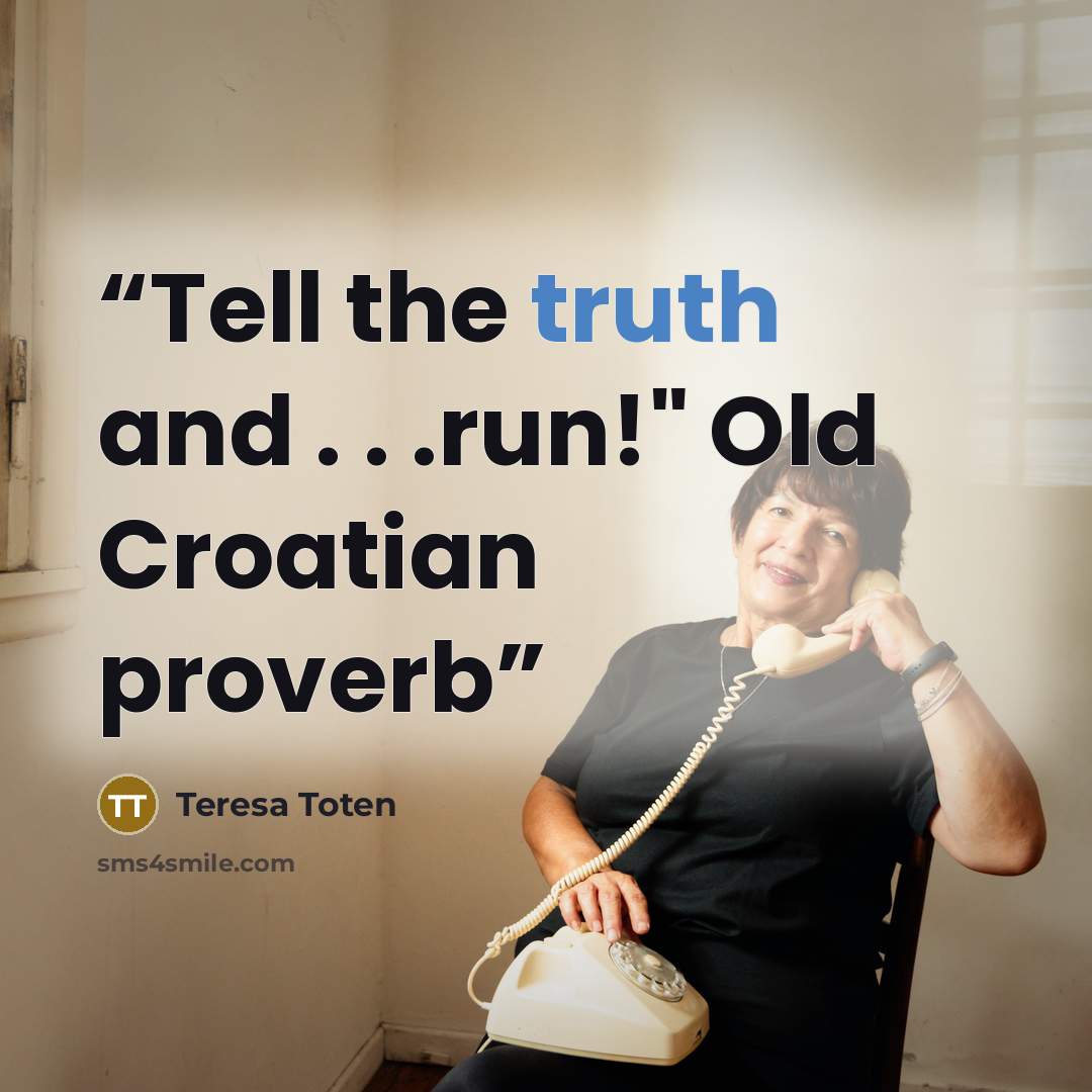 “Tell the truth and . . .run!" Old Croatian proverb” quote by Teresa Toten
